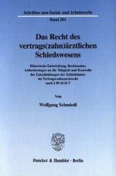 book Das Recht des vertrags(zahn)ärztlichen Schiedswesens: Historische Entwicklung, Rechtsnatur, Anforderungen an die Tätigkeit und Kontrolle der Entscheidungen der Schiedsämter im Vertrags(zahn)arztrecht nach § 89 SGB V