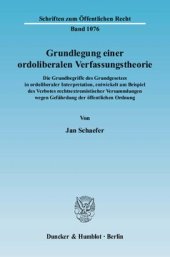 book Grundlegung einer ordoliberalen Verfassungstheorie: Die Grundbegriffe des Grundgesetzes in ordoliberaler Interpretation, entwickelt am Beispiel des Verbotes rechtsextremistischer Versammlungen wegen Gefährdung der öffentlichen Ordnung