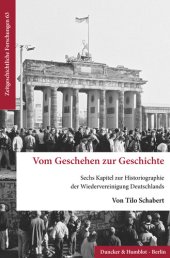 book Vom Geschehen zur Geschichte: Sechs Kapitel zur Historiographie der Wiedervereinigung Deutschlands