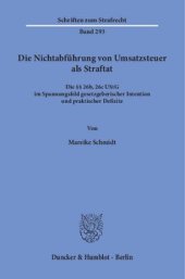 book Die Nichtabführung von Umsatzsteuer als Straftat: Die §§ 26b, 26c UStG im Spannungsfeld gesetzgeberischer Intention und praktischer Defizite