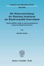 book Die Weiterentwicklung der föderalen Strukturen der Bundesrepublik Deutschland: Staatsrechtliche Studie zu einem postmodernen Ansatz der Bundesstaatsreform