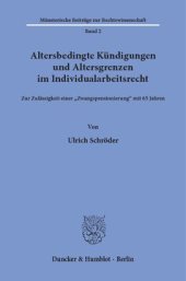 book Altersbedingte Kündigungen und Altersgrenzen im Individualarbeitsrecht: Zur Zulässigkeit einer »Zwangspensionierung« mit 65 Jahren