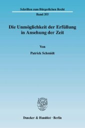 book Die Unmöglichkeit der Erfüllung in Ansehung der Zeit: Systematische Ableitung einer Kongruenz der Voraussetzungen von Schuld und Haftung aus dem Leistungsbegriff und dessen Bezogenheit auf das versprechensgemäße Handeln des Schuldners