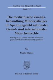 book Die medizinische Zwangsbehandlung Minderjähriger im Spannungsfeld nationaler Grund- und internationaler Menschenrechte: Zulässigkeit und Grenzen ärztlicher Maßnahmen gegen den Willen von Kindern und Jugendlichen