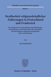 book Strafbarkeit religionsfeindlicher Äußerungen in Deutschland und Frankreich: Ein Vergleich der strafrechtlichen Beschränkungen der Meinungs- und Kunstfreiheit unter besonderer Berücksichtigung religionsbeschimpfender Satire und Karikatur