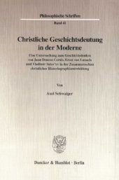 book Christliche Geschichtsdeutung in der Moderne: Eine Untersuchung zum Geschichtsdenken von Juan Donoso Cortés, Ernst von Lasaulx und Vladimir Solov'ev in der Zusammenschau christlicher Historiographieentwicklung