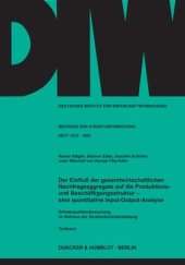 book Der Einfluß der gesamtwirtschaftlichen Nachfrageaggregate auf die Produktions- und Beschäftigungsstruktur -: eine quantitative Input-Output-Analyse. Schwerpunktuntersuchung im Rahmen der Strukturberichterstattung. Heft I: Textband