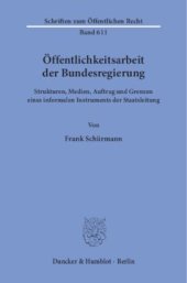 book Öffentlichkeitsarbeit der Bundesregierung: Strukturen, Medien, Auftrag und Grenzen eines informalen Instruments der Staatsleitung