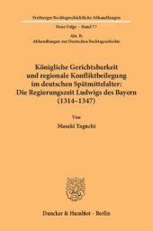 book Königliche Gerichtsbarkeit und regionale Konfliktbeilegung im deutschen Spätmittelalter: Die Regierungszeit Ludwigs des Bayern (1314–1347): (Abt. B: Abhandlungen zur Deutschen Rechtsgeschichte)