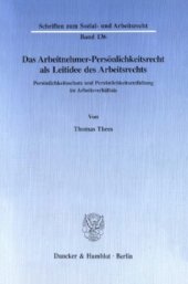 book Das Arbeitnehmer-Persönlichkeitsrecht als Leitidee des Arbeitsrechts: Persönlichkeitsschutz und Persönlichkeitsentfaltung im Arbeitsverhältnis