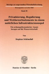 book Privatisierung, Regulierung und Wettbewerbselemente in einem natürlichen Infrastrukturmonopol: Ein ordnungsökonomischer Ansatz bezogen auf die Wasserwirtschaft