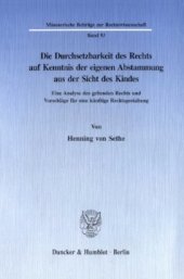 book Die Durchsetzbarkeit des Rechts auf Kenntnis der eigenen Abstammung aus der Sicht des Kindes: Eine Analyse des geltenden Rechts und Vorschläge für eine künftige Rechtsgestaltung