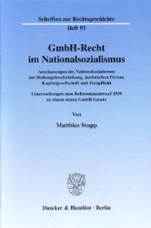 book GmbH-Recht im Nationalsozialismus: Anschauungen des Nationalsozialismus zur Haftungsbeschränkung, Juristischen Person, Kapitalgesellschaft und Treupflicht. Untersuchungen zum Referentenentwurf 1939 zu einem neuen GmbH-Gesetz