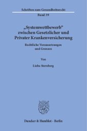 book »Systemwettbewerb« zwischen Gesetzlicher und Privater Krankenversicherung: Rechtliche Voraussetzungen und Grenzen