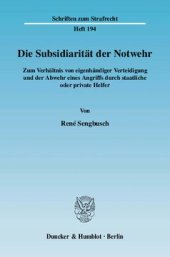 book Die Subsidiarität der Notwehr: Zum Verhältnis von eigenhändiger Verteidigung und der Abwehr eines Angriffs durch staatliche oder private Helfer