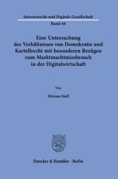 book Eine Untersuchung des Verhältnisses von Demokratie und Kartellrecht mit besonderen Bezügen zum Marktmachtmissbrauch in der Digitalwirtschaft