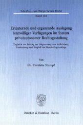 book Erläuternde und ergänzende Auslegung letztwilliger Verfügungen im System privatautonomer Rechtsgestaltung: Zugleich ein Beitrag zur Abgrenzung von Anfechtung, Umdeutung und Wegfall der Geschäftsgrundlage