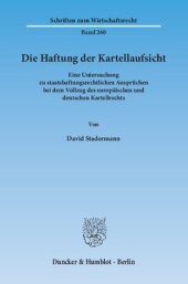 book Die Haftung der Kartellaufsicht: Eine Untersuchung zu staatshaftungsrechtlichen Ansprüchen bei dem Vollzug des europäischen und deutschen Kartellrechts