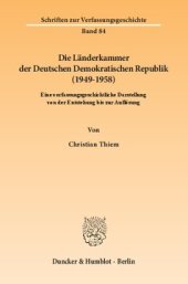 book Die Länderkammer der Deutschen Demokratischen Republik (1949–1958): Eine verfassungsgeschichtliche Darstellung von der Entstehung bis zur Auflösung