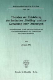 book Theorien zur Entstehung der Institution »Holding« und zur Gestaltung ihrer Ordnungen: Darstellung und Kritik auf der Grundlage der Einzelwirtschaftstheorie der Institutionen nach Dieter Schneider