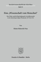 book Eine »Wissenschaft vom Menschen«: Max Weber und die Begründung der Sozialökonomik in der deutschsprachigen Ökonomie 1871 bis 1914