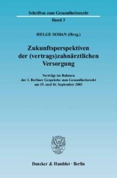 book Zukunftsperspektiven der (vertrags)zahnärztlichen Versorgung: Vorträge im Rahmen der 3. Berliner Gespräche zum Gesundheitsrecht am 15. und 16. September 2003