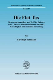 book Die Flat Tax: Bemessungsgrundlage und Tarif im Rahmen einer »flachen« Einkommensteuer: Effizienz, Gerechtigkeit und rechtliche Bewertung