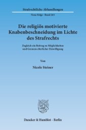 book Die religiös motivierte Knabenbeschneidung im Lichte des Strafrechts: Zugleich ein Beitrag zu Möglichkeiten und Grenzen elterlicher Einwilligung