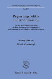 book Regierungspolitik und Koordination: Vorträge und Diskussionsbeiträge der Internationalen Arbeitstagung 1974 der Hochschule für Verwaltungswissenschaften Speyer