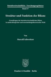 book Struktur und Funktion der Bilanz: Grundfragen der betriebswirtschaftlichen Bilanz in methodologischer und entscheidungstheoretischer Sicht