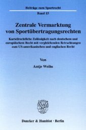 book Zentrale Vermarktung von Sportübertragungsrechten: Kartellrechtliche Zulässigkeit nach deutschem und europäischem Recht mit vergleichenden Betrachtungen zum US-amerikanischen und englischen Recht