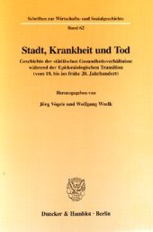 book Stadt, Krankheit und Tod: Geschichte der städtischen Gesundheitsverhältnisse während der Epidemiologischen Transition (vom 18. bis ins frühe 20. Jahrhundert)