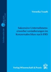 book Sukzessive Unternehmenserwerbe/-veräußerungen im Konzernabschluss nach IFRS: Darstellung, Würdigung, Beispiele