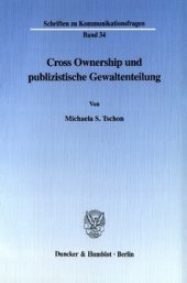 book Cross Ownership und publizistische Gewaltenteilung: Rechtstatsächliche Grundlagen und rechtliche Zulässigkeit der marktübergreifenden Eigentumskonzentration in den Medien. Zugleich ein Beitrag zur Dogmatik der Cross Ownership Beschränkung unter besonderer