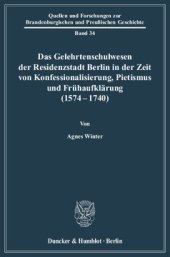 book Das Gelehrtenschulwesen der Residenzstadt Berlin in der Zeit von Konfessionalisierung, Pietismus und Frühaufklärung (1574-1740)