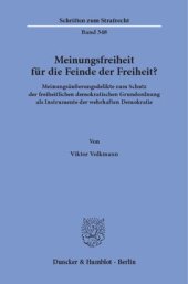 book Meinungsfreiheit für die Feinde der Freiheit?: Meinungsäußerungsdelikte zum Schutz der freiheitlichen demokratischen Grundordnung als Instrumente der wehrhaften Demokratie