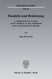 book Handeln und Bedeutung: L. Wittgenstein, Ch. S. Peirce und M. Heidegger zu einer Propädeutik einer hermeneutischen Pragmatik