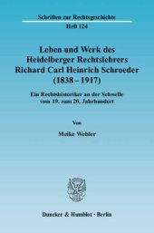 book Leben und Werk des Heidelberger Rechtslehrers Richard Carl Heinrich Schroeder (1838 - 1917): Ein Rechtshistoriker an der Schwelle vom 19. zum 20. Jahrhundert