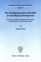 book Der Kündigungsschutz außerhalb des Kündigungsschutzgesetzes: Das Arbeitsverhältnis im Spannungsfeld zwischen Kündigungsfreiheit und Kündigungsschutz