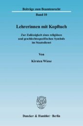 book Lehrerinnen mit Kopftuch: Zur Zulässigkeit eines religiösen und geschlechtsspezifischen Symbols im Staatsdienst