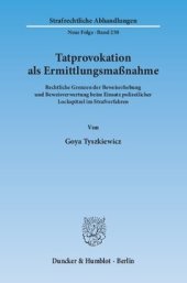 book Tatprovokation als Ermittlungsmaßnahme: Rechtliche Grenzen der Beweiserhebung und Beweisverwertung beim Einsatz polizeilicher Lockspitzel im Strafverfahren