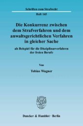 book Die Konkurrenz zwischen dem Strafverfahren und dem anwaltsgerichtlichen Verfahren in gleicher Sache: als Beispiel für die Disziplinarverfahren der freien Berufe