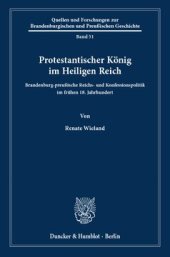 book Protestantischer König im Heiligen Reich: Brandenburg-preußische Reichs- und Konfessionspolitik im frühen 18. Jahrhundert