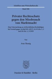 book Privater Rechtsschutz gegen den Missbrauch von Marktmacht: Eine Untersuchung zu zivilrechtlichen Rechtsfolgen bei Verstoß gegen Artikel 102 AEUV, §§ 19 Abs. 1, 2 und 20 Abs. 1, 3 GWB