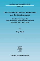 book Die Neukonstruktion des Tatbestands des Betriebsübergangs: Eine Untersuchung zu den dogmatischen und methodischen Grundlagen des § 613a Abs. 1 Satz 1 BGB