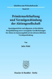 book Primärmarkthaftung und Vermögensbindung der Aktiengesellschaft: Spezialgesetzliche und allgemein-zivilrechtliche Prospekthaftung sowie vertragliche Gewährleistungen für Aktien im Spannungsfeld mit der aktienrechtlichen Vermögensbindung