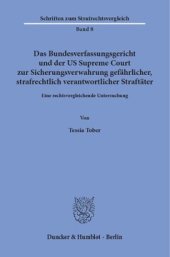 book Das Bundesverfassungsgericht und der US Supreme Court zur Sicherungsverwahrung gefährlicher, strafrechtlich verantwortlicher Straftäter: Eine rechtsvergleichende Untersuchung