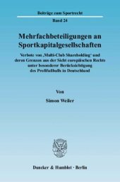 book Mehrfachbeteiligungen an Sportkapitalgesellschaften: Verbote von ›Multi-Club Shareholding‹ und deren Grenzen aus der Sicht europäischen Rechts unter besonderer Berücksichtigung des Profifußballs in Deutschland