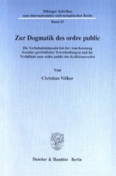 book Zur Dogmatik des ordre public: Die Vorbehaltsklauseln bei der Anerkennung fremder gerichtlicher Entscheidungen und ihr Verhältnis zum ordre public des Kollisionsrechts