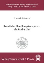 book Berufliche Handlungskompetenz als Studienziel: Bedeutung, Einflussfaktoren und Förderungsmöglichkeiten beim betriebswirtschaftlichen Studium an Universitäten unter besonderer Berücksichtigung der Bankwirtschaft